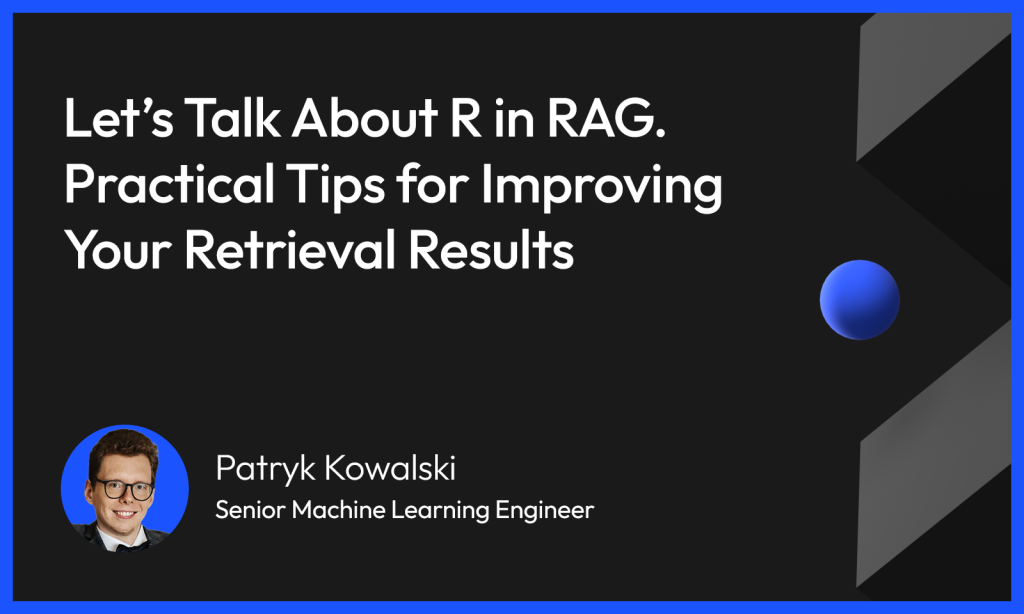 Let’s talk about R in RAG. Practical tips for improving your retrieval results