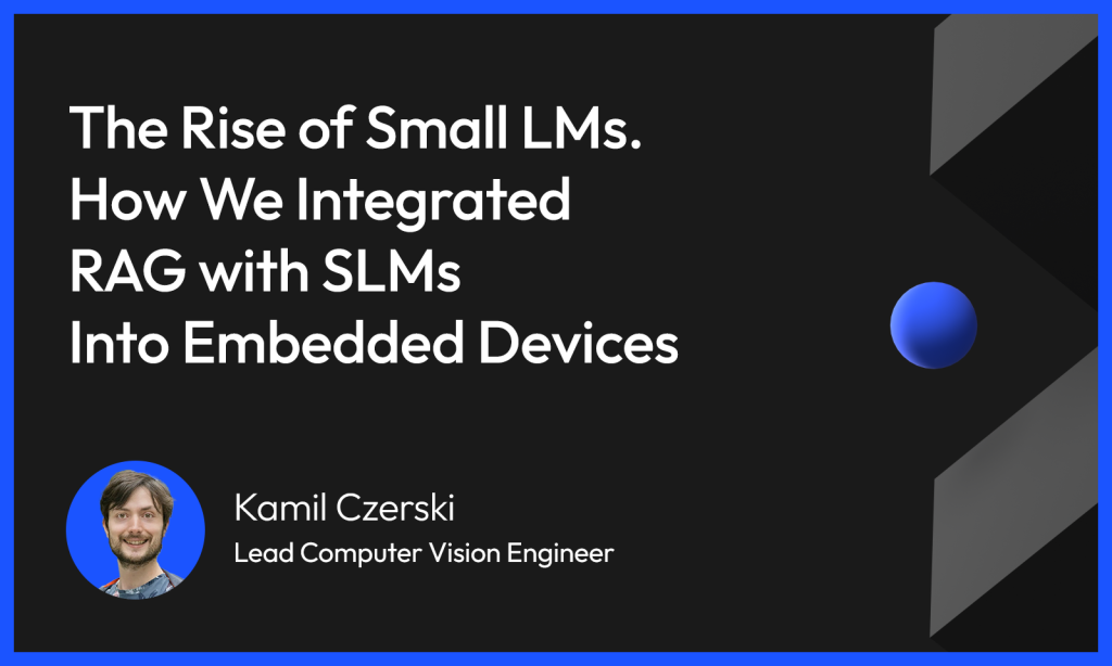 The Rise of Small LMs. How we integrated RAG with SLMs into embedded devices